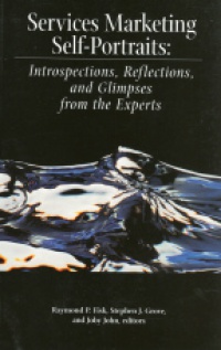 Fisk R.P. - Services Marketing Self-Portaits: Introspections, Reflections, and Glimpses from the Experts