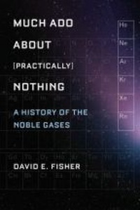 David Fisher - Much Ado about (Practically) Nothing, A History of the Noble Gases