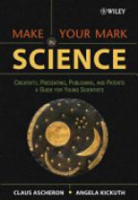 Ascheron - Make Your Mark in Science: Creativity, Presenting, Publishing, and Patents/ A Guide for Young Scientists