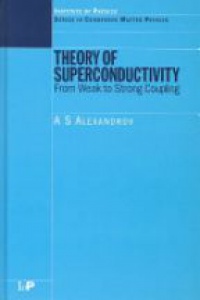 A.S Alexandrov - Theory of Superconductivity: From Weak to Strong Coupling