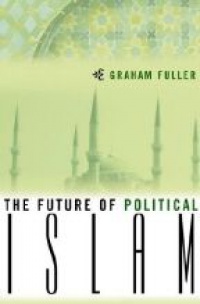 Fuller G. - Future of Political Islam