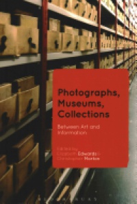Elizabeth Edwards,Christopher Morton - Photographs, Museums, Collections: Between Art and Information