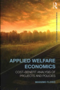 Massimo Florio - Applied Welfare Economics: Cost-Benefit Analysis of Projects and Policies