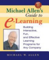 Michael W. Allen - Michael Allen?s Guide to E–Learning: Building Interactive, Fun, and Effective Learning Programs for Any Company