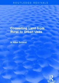 A. Allan Schmid - Converting Land from Rural to Urban Uses (Routledge Revivals)