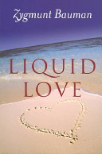 Zygmunt Bauman - Liquid Love: On the Frailty of Human Bonds