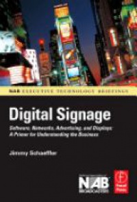 Jimmy Schaeffler - Digital Signage: Software, Networks, Advertising, and Displays: A Primer for Understanding the Business