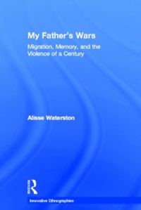 Alisse Waterston - My Father's Wars: Migration, Memory, and the Violence of a Century