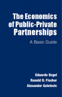Eduardo Engel,Ronald D. Fischer,Alexander Galetovic - The Economics of Public-Private Partnerships: A Basic Guide