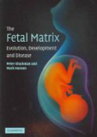 Gluckman P.D. - The Fetal Matrix: Evolution, Development and Disease