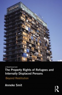 Anneke Smit - The Property Rights of Refugees and Internally Displaced Persons: Beyond Restitution