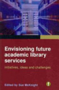 Sue Mcknight - Envisioning Future Library Services: Initiatives, Ideas and Challenges