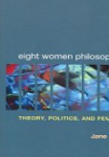 Eight Women Philosophers, Theory, Politics and Feminism
