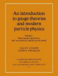 Elliot Leader - An Introduction to Gauge Theories and Modern Particle Physics: Electroweak Interactions, the New Particles and the Parton Model v. 1