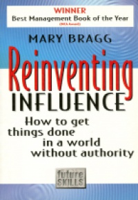 Bragg M. - Reinventing Influence How to get things done in a world without authority