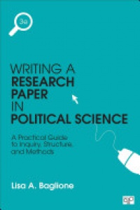 Lisa A. Baglione - Writing a Research Paper in Political Science: A Practical Guide to Inquiry, Structure, and Methods