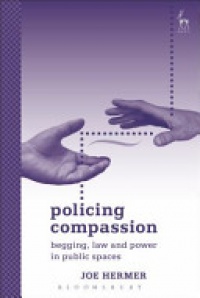 Joe Hermer - Policing Compassion: Begging, Law and Power in Public Spaces