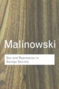 Malinowski - Sex and Repression in Savage Society