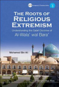 Bin Ali Mohamed - Roots Of Religious Extremism, The: Understanding The Salafi Doctrine Of Al-wala' Wal Bara'