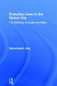 Jörg Dürrschmidt - Everyday Lives in the Global City: The Delinking of Locale and Milieu