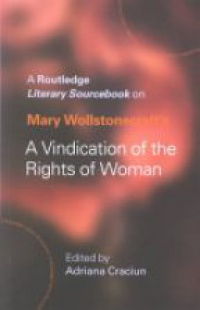 Adriana Craciun - Mary Wollstonecraft's A Vindication of the Rights of Woman: A Sourcebook