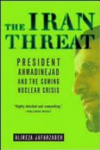 Jafazadeh A. - The Iran Threat: President Ahmadinejad and the Coming Nuclear Crisis