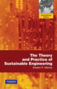 Allenby R. B. - The Theory and Practice of Sustainable Engineering