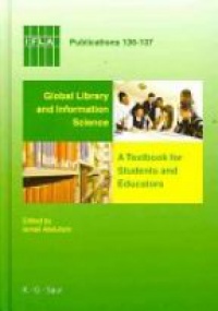 Ismail Abdullahi - Global Library and Information Science: A Textbook for Students and Educators. With Contributions from Africa, Asia, Australia, New Zealand, Europe, Latin America and the Carribean, the Middle East, and North America