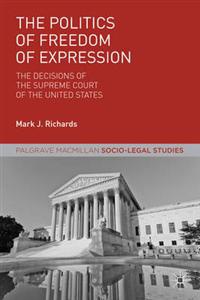 Mark J Richards - The Politics of Freedom of Expression: The Decisions of the Supreme Court of the United States