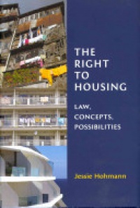 Jessie Hohmann - The Right to Housing: Law, Concepts, Possibilities