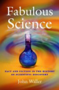 Waller J. - Fabulous Science: Fact and Fiction in the History of Scientific Discovery