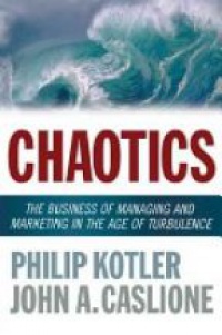 Kotler P. - Chaotics: The Business of Managing and Marketing in the Age of Turbulence
