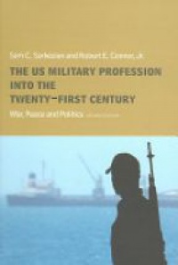 Sam Sarkesian,Robert Connor - The US Military Profession into the 21st Century: War, Peace and Politics