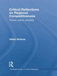 Gillian Bristow - Critical Reflections on Regional Competitiveness: Theory, Policy, Practice