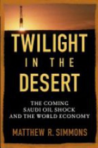 Simmons M. - Twilight in the Desert: The Coming Saudi Oil Shock and the World Economy