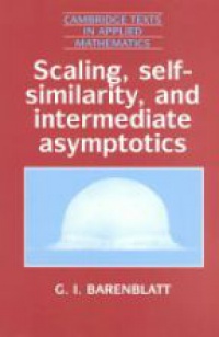 Barenblatt G. I. - Scaling, Self-Similarity, and Intermediate Asymptotics: Dimensional Analysis and Intermediate Asymptotics