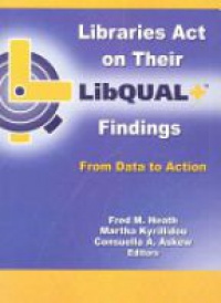 Heath F. M. - Libraries Act on Their Libqual+ Findings: From Data to Action  