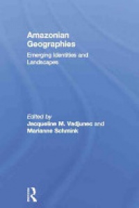 Jacqueline M. Vadjunec,Marianne Schmink - Amazonian Geographies: Emerging Identities and Landscapes