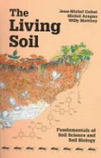 Gobat J. M. - The Living Soil: Fundamentals of Soil Science and Soil Biology
