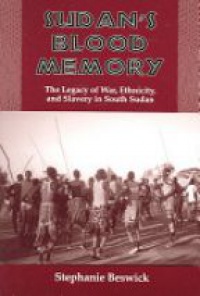Beswick S. - Sudan´s Blood Memory: The Legacy of War, Ethnicity and Slavery in South Sudan