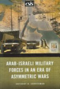 Cordesman A. - Arab - Israeli Military Forces in an Era of Asymmetric Wars