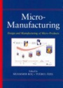 Micro–Manufacturing: Design and Manufacturing of Micro–Products