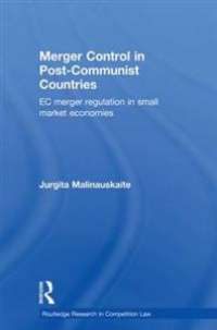 MALINAUSKAITE - Merger Control in Post-Communist Countries: EC Merger Regulation in Small Market Economies