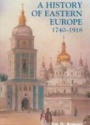 A History of Eastern Europe 1740 - 1918