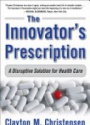 The Innovators Prescription: A Disruptive Solution for Health Care